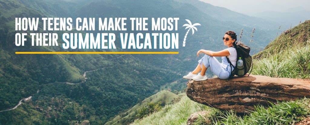 Teen girl sitting on a rock overlooking a lush green valley during summer vacation. "How teens can amke the most of their summer vacation" text on top of the image.