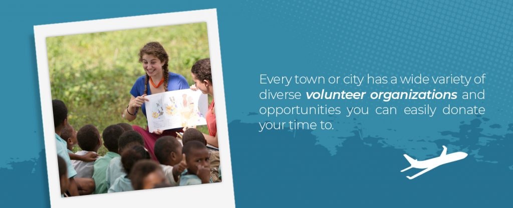 Every town or city has a variety of volunteer organizations you can devote your time to