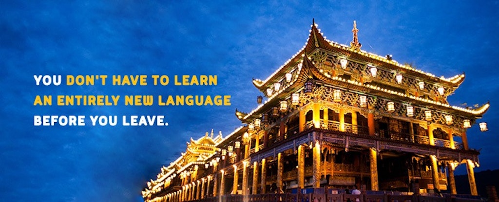 You don't have to learn an entirely new language before you leave for your trip