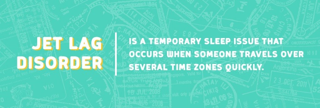 Jet lag disorder is a temporary sleep issue that occurs when someone travels over several time zones quickly.